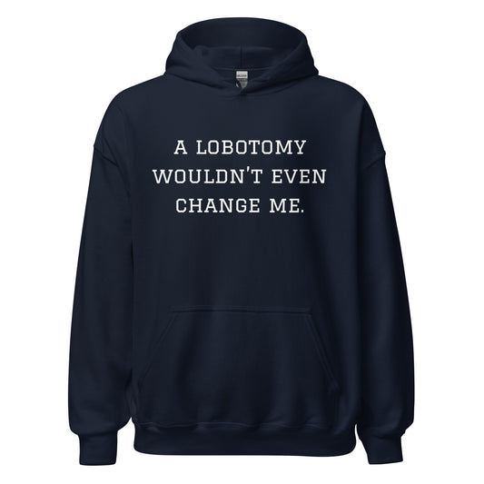 A Lobotomy Wouldn't Change Me Hoodie