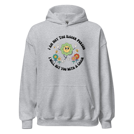 I’m Not The Bigger Person, I Will Hit You With A Chair Hoodie