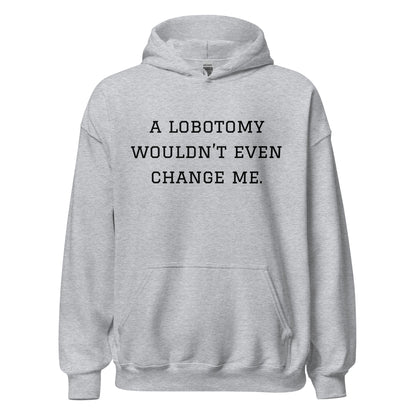 A Lobotomy Wouldn't Change Me Hoodie