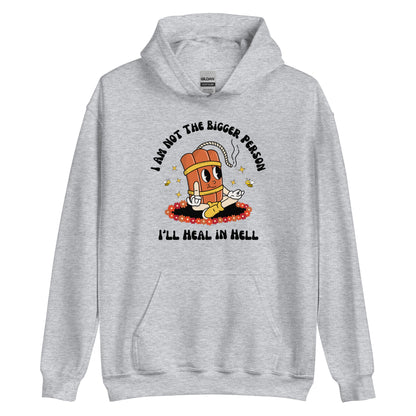 I'm Not The Bigger Person, I'll Heal In Hell Hoodie