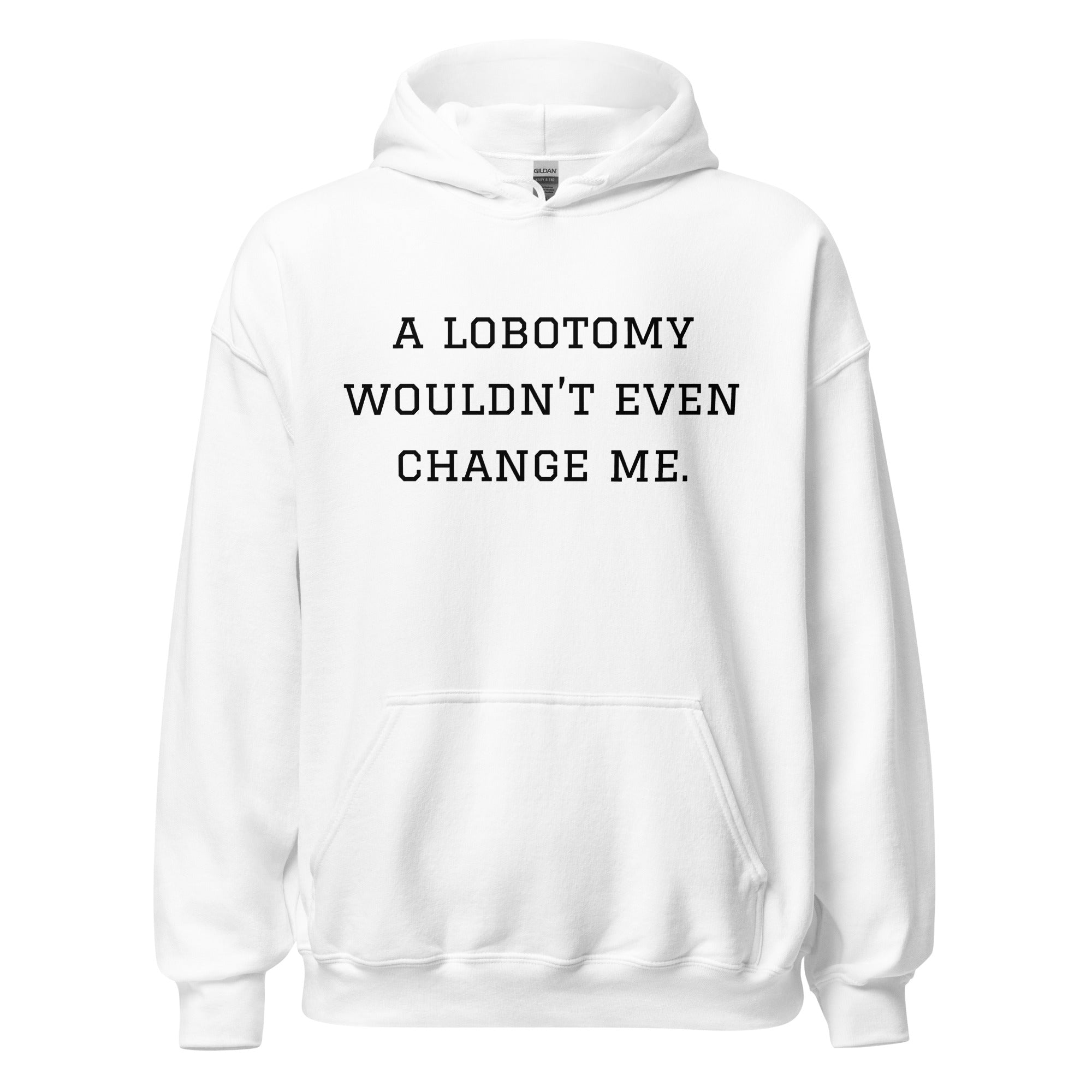 A Lobotomy Wouldn't Change Me Hoodie