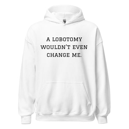 A Lobotomy Wouldn't Change Me Hoodie