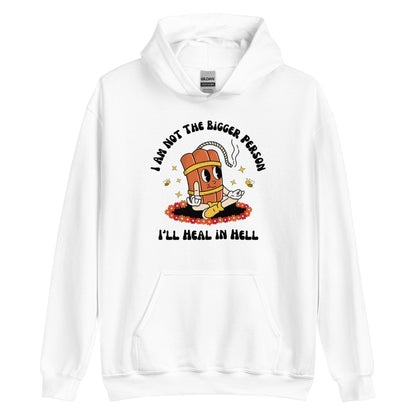 I'm Not The Bigger Person, I'll Heal In Hell Hoodie