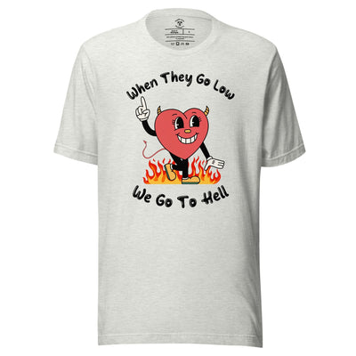 When They Go Low, We Go To Hell T-Shirt