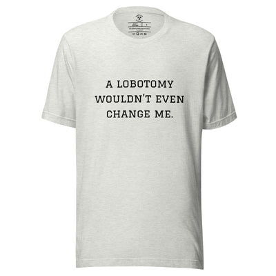 A Lobotomy Wouldn't Change Me T-Shirt