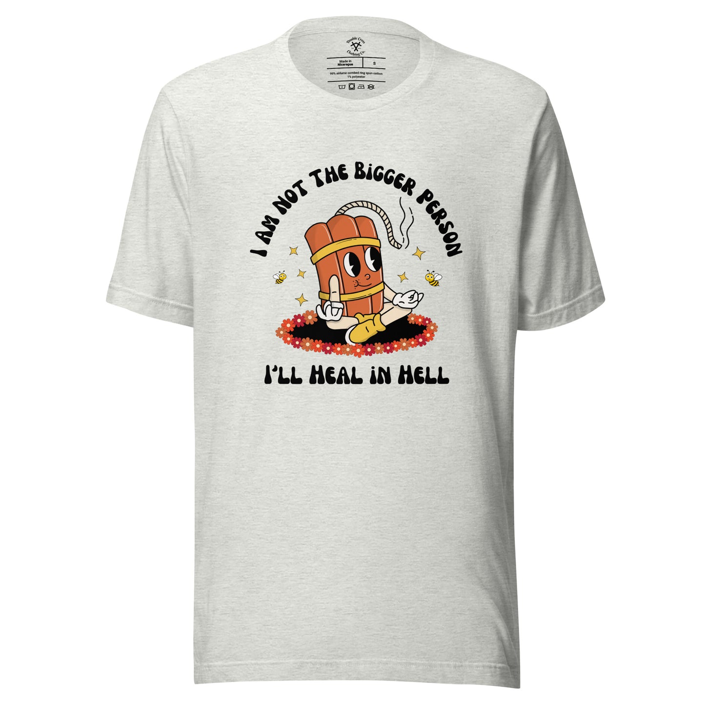 I'm Not the Bigger Person, I'll Heal In Hell T-Shirt