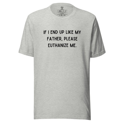 Euthanize Me Dad T-Shirt