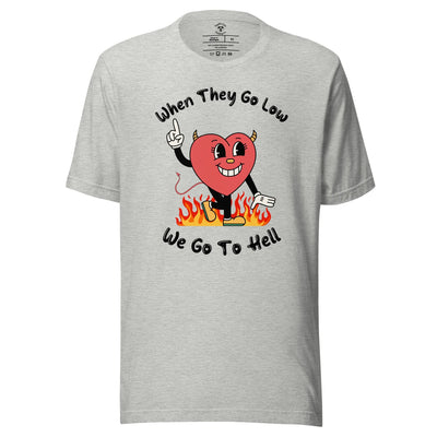 When They Go Low, We Go To Hell T-Shirt