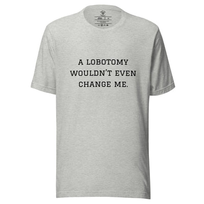A Lobotomy Wouldn't Change Me T-Shirt