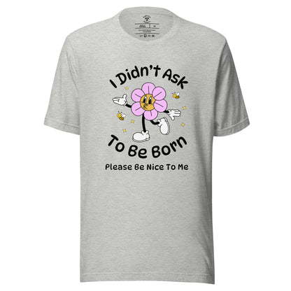 I Didn't Ask To Be Born T-Shirt