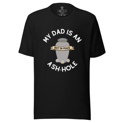 My Dad is an Ash-Hole T-Shirt