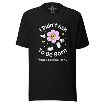 I Didn't Ask To Be Born T-Shirt