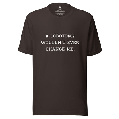 A Lobotomy Wouldn't Change Me T-Shirt