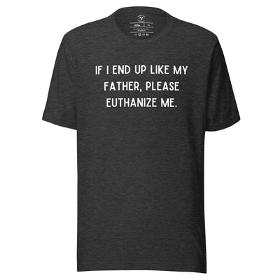 Euthanize Me Dad T-Shirt