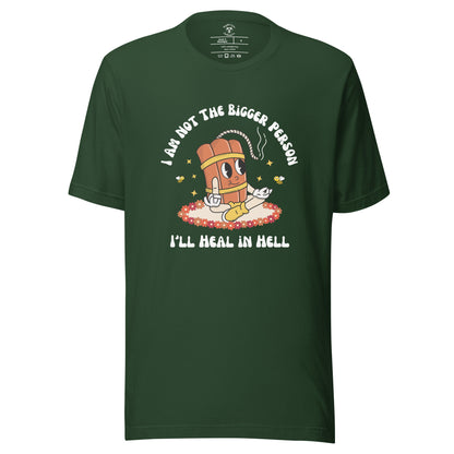 I'm Not the Bigger Person, I'll Heal In Hell T-Shirt