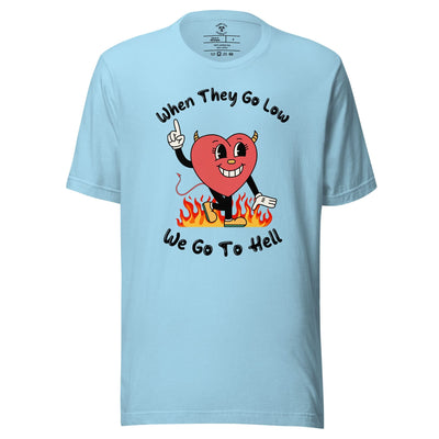 When They Go Low, We Go To Hell T-Shirt
