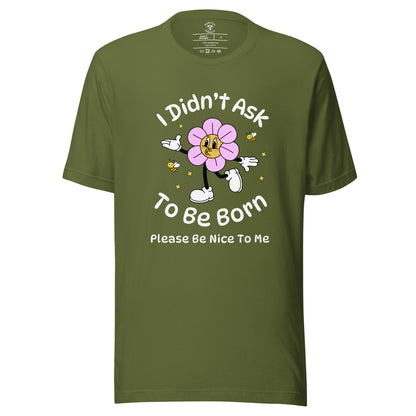 I Didn't Ask To Be Born T-Shirt