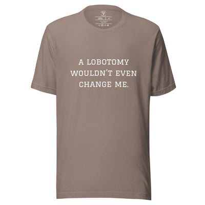 A Lobotomy Wouldn't Change Me T-Shirt
