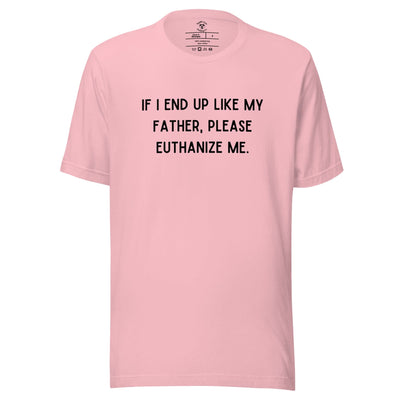 Euthanize Me Dad T-Shirt