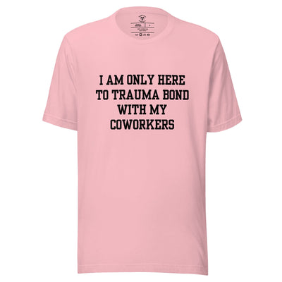 trauma bond with my coworkers t shirt