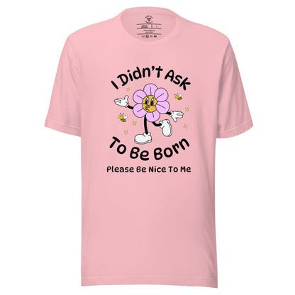 I Didn't Ask To Be Born T-Shirt