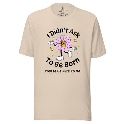 I Didn't Ask To Be Born T-Shirt