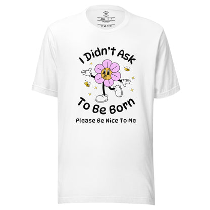 I Didn't Ask To Be Born T-Shirt