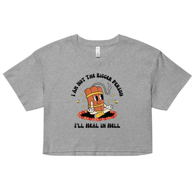 I'm Not the Bigger Person, I'll Heal In Hell Crop Top