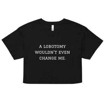 A Lobotomy Wouldn't Change Me Crop Top
