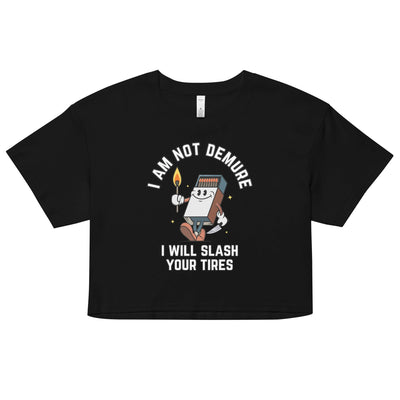 I Am Not Demure I Will Slash Your Tires Crop Top