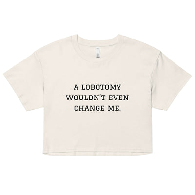 A Lobotomy Wouldn't Change Me Crop Top