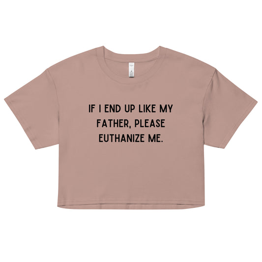 Euthanize Me Dad Crop Top