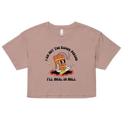 I'm Not the Bigger Person, I'll Heal In Hell Crop Top