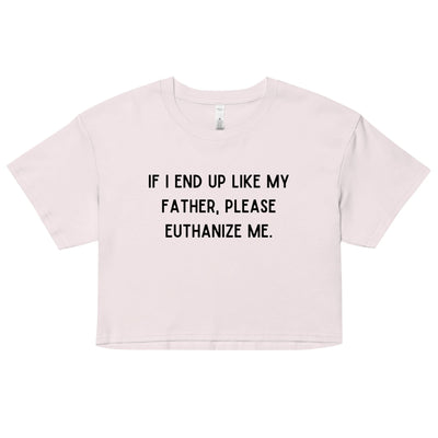Euthanize Me Dad Crop Top