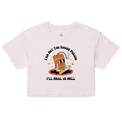I'm Not the Bigger Person, I'll Heal In Hell Crop Top