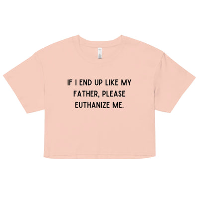 Euthanize Me Dad Crop Top
