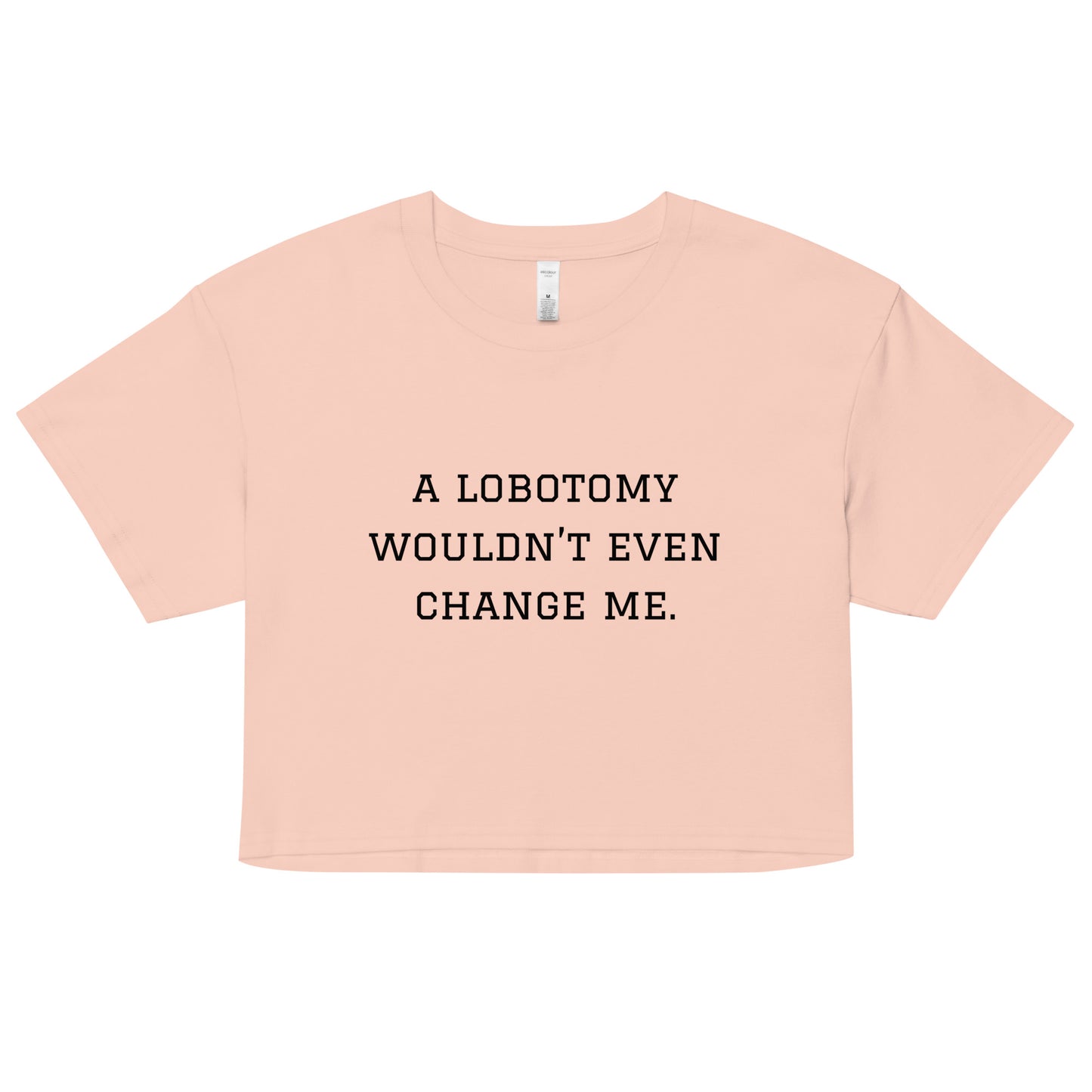 A Lobotomy Wouldn't Change Me Crop Top