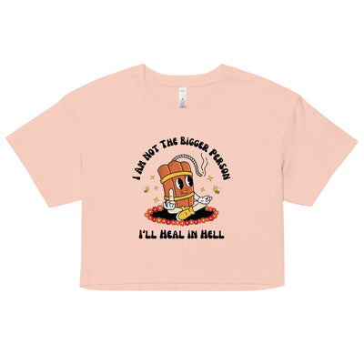 I'm Not the Bigger Person, I'll Heal In Hell Crop Top